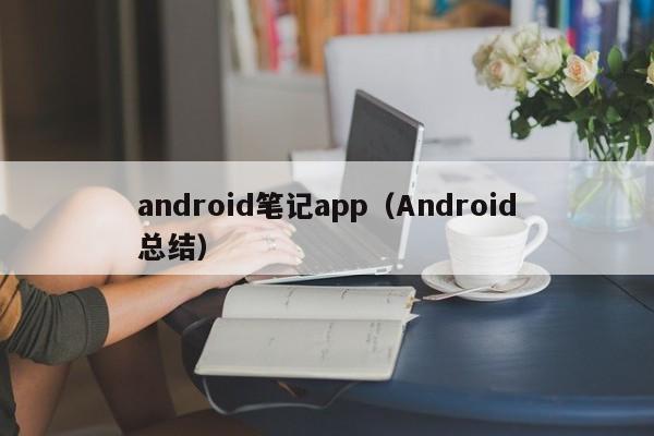 android笔记app（Android总结）