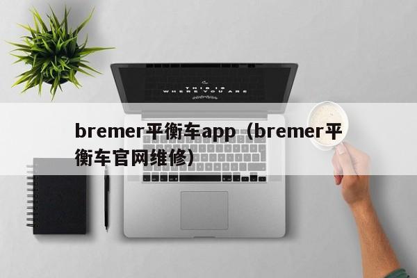 bremer平衡车app（bremer平衡车官网维修）