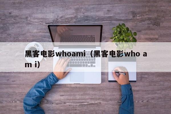 黑客电影whoami（黑客电影who am i）