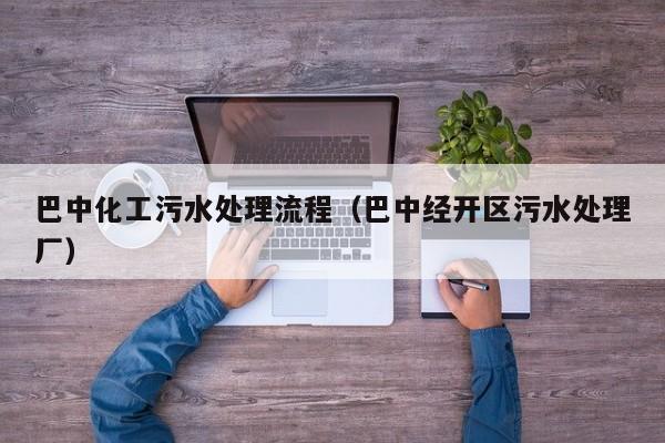 巴中化工污水处理流程（巴中经开区污水处理厂）