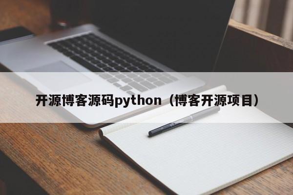 开源<strong>博客</strong>源码python（<strong>博客</strong>开源项目）