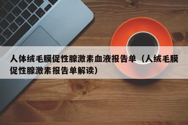 人体绒毛膜促性腺激素血液报告单（人绒毛膜促性腺激素报告单解读）