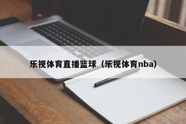 乐视体育直播篮球（乐视体育nba）