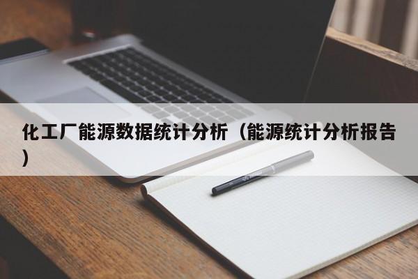 化工厂能源数据统计分析（能源统计分析报告）