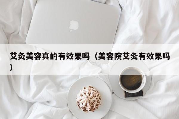 艾灸美容真的有效果吗（美容院艾灸有效果吗）