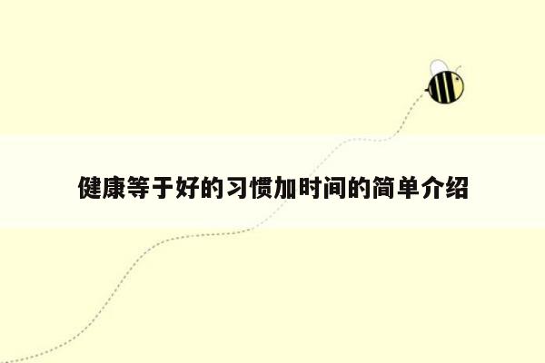 健康等于好的习惯加时间的简单介绍