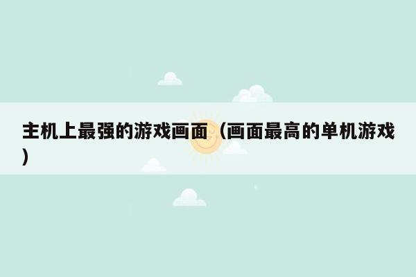 主机上最强的游戏画面（画面最高的单机游戏）