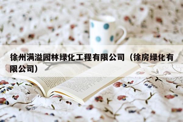 徐州满溢园林绿化工程有限公司（徐房绿化有限公司）
