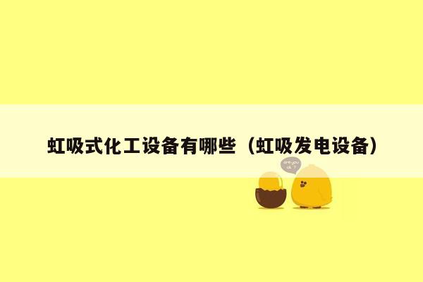 虹吸式化工设备有哪些（虹吸发电设备）