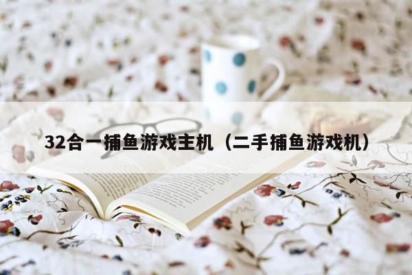 32合一捕鱼游戏主机（二手捕鱼游戏机）