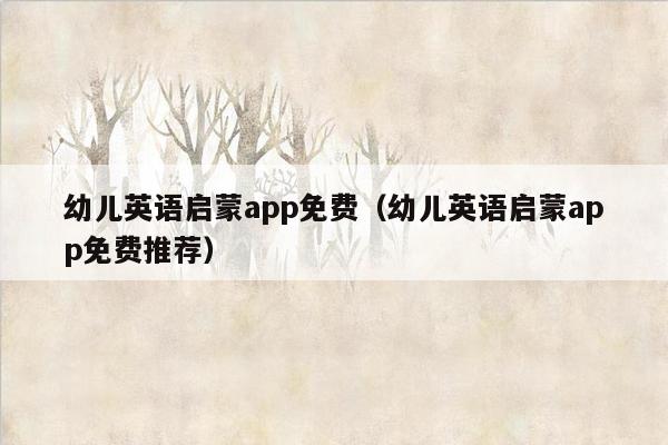 幼儿英语启蒙app免费（幼儿英语启蒙app免费推荐）