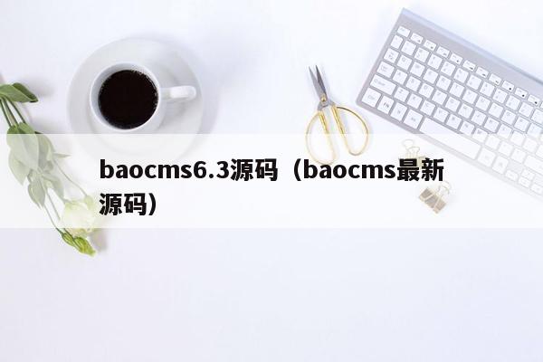 bao<strong>cms</strong>6.3源码（bao<strong>cms</strong>最新源码）