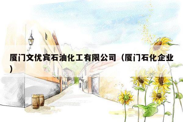 厦门文优宾石油化工有限公司（厦门石化企业）
