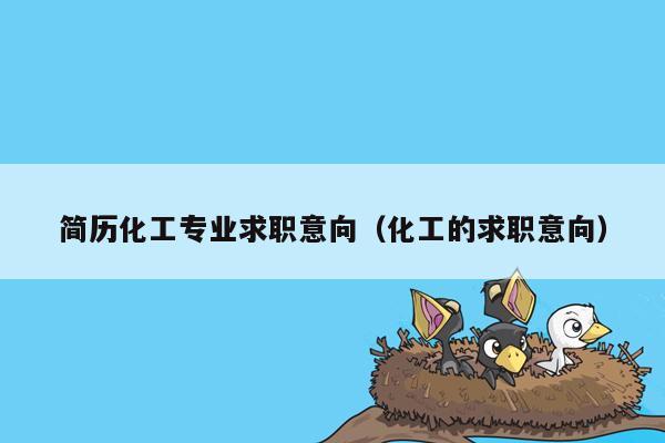 简历化工专业求职意向（化工的求职意向）