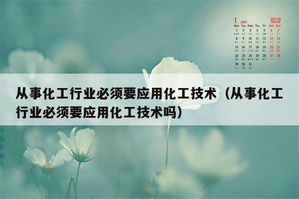 从事化工行业必须要应用化工技术（从事化工行业必须要应用化工技术吗）