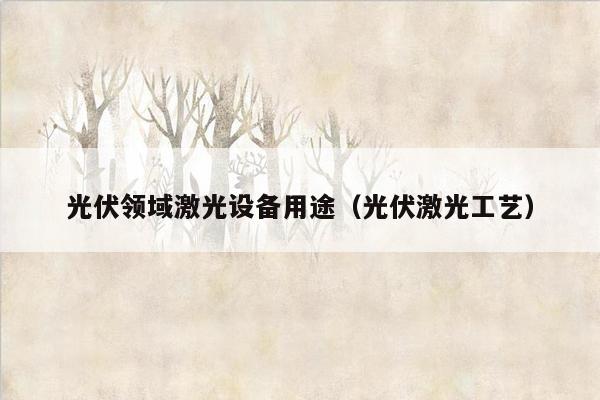 光伏领域激光设备用途（光伏激光工艺）