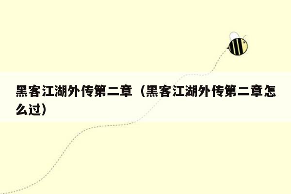 黑客江湖外传第二章（黑客江湖外传第二章怎么过）