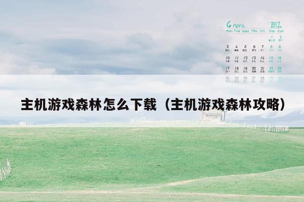 主机游戏森林怎么下载（主机游戏森林攻略）