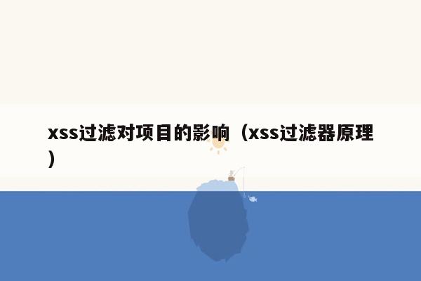 xss过滤对项目的影响（xss过滤器原理）