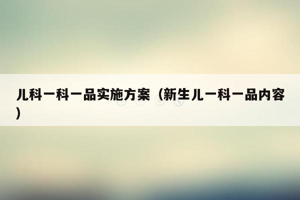 儿科一科一品实施方案（新生儿一科一品内容）