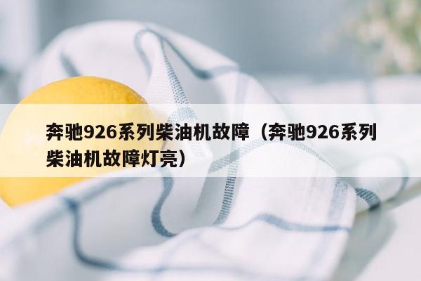 奔驰926系列柴油机故障（奔驰926系列柴油机故障灯亮）