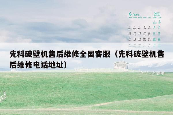 先科破壁机售后维修全国客服（先科破壁机售后维修电话地址）
