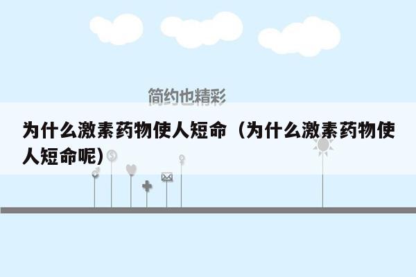 为什么激素药物使人短命（为什么激素药物使人短命呢）