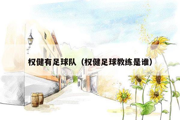 权健有足球队（权健足球教练是谁）