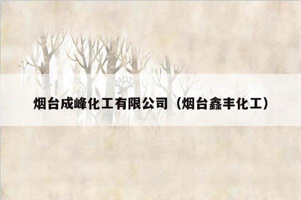 烟台成峰化工有限公司（烟台鑫丰化工）