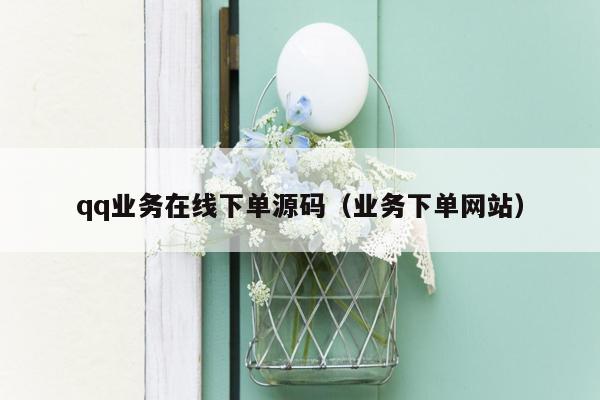 qq业务在线下单源码（业务下单网站）