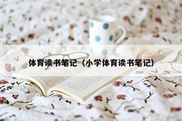 体育读书笔记（小学体育读书笔记）
