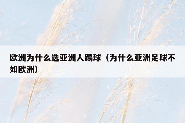 欧洲为什么选亚洲人踢球（为什么亚洲足球不如欧洲）