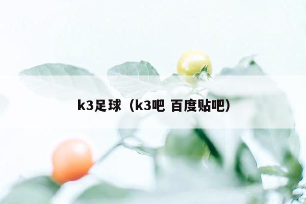 k3足球（k3吧 百度贴吧）