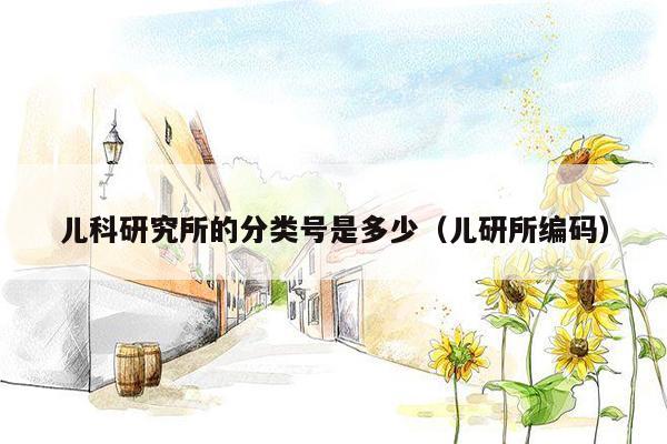 儿科研究所的分类号是多少（儿研所编码）