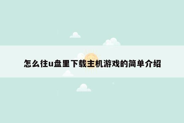 怎么往u盘里下载主机游戏的简单介绍