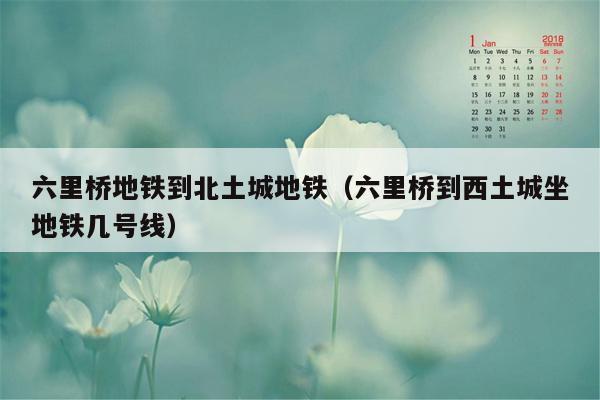 六里桥地铁到北土城地铁（六里桥到西土城坐地铁几号线）