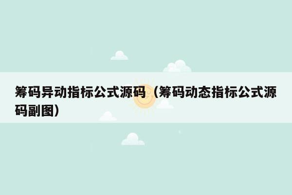 筹码异动指标公式源码（筹码动态指标公式源码副图）