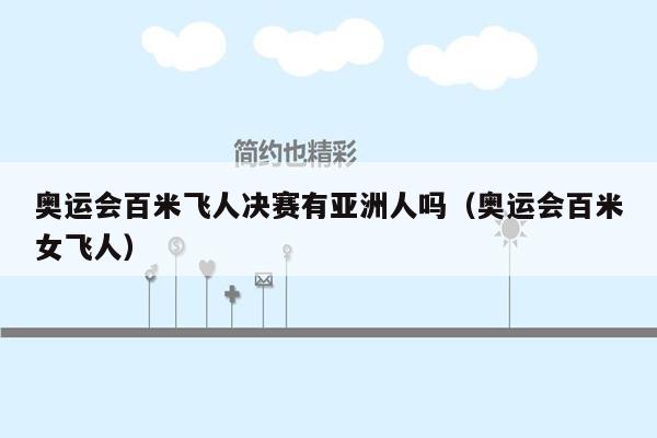 奥运会百米飞人决赛有亚洲人吗（奥运会百米女飞人）