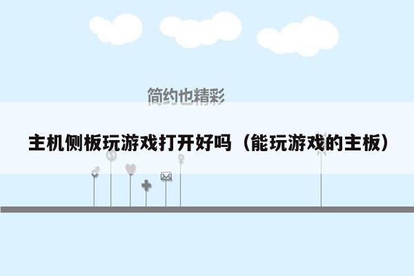 主机侧板玩游戏打开好吗（能玩游戏的主板）