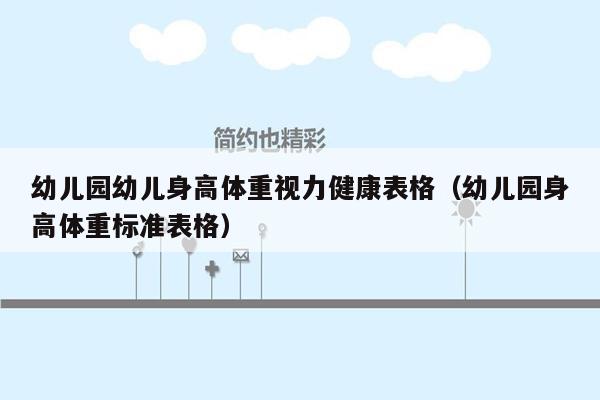 幼儿园幼儿身高体重视力健康表格（幼儿园身高体重标准表格）