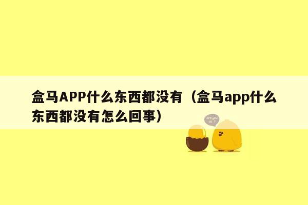 盒马APP什么东西都没有（盒马app什么东西都没有怎么回事）