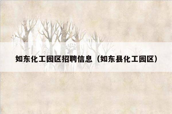 如东化工园区招聘信息（如东县化工园区）