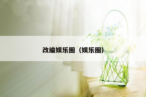改编娱乐圈（娱乐圈）