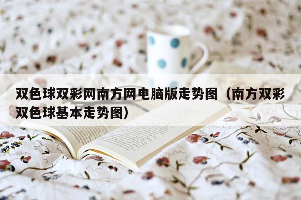 双色球双彩网南方网电脑版走势图（南方双彩双色球基本走势图）