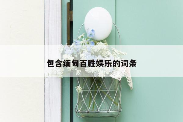 包含缅甸百胜娱乐的词条