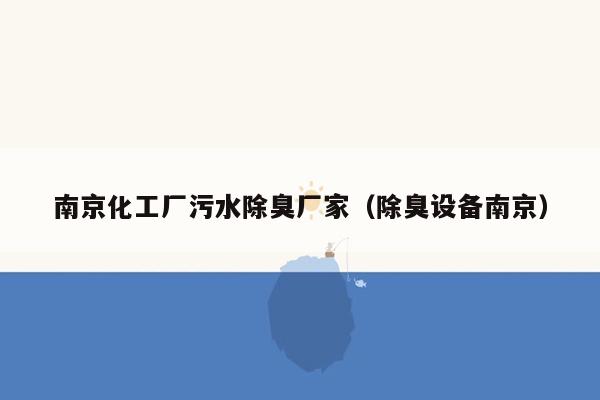 南京化工厂污水除臭厂家（除臭设备南京）