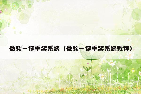 微软一键重装系统（微软一键重装系统教程）