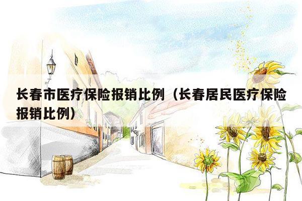 长春市医疗保险报销比例（长春居民医疗保险报销比例）