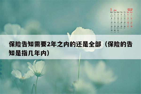 保险告知需要2年之内的还是全部（保险的告知是指几年内）