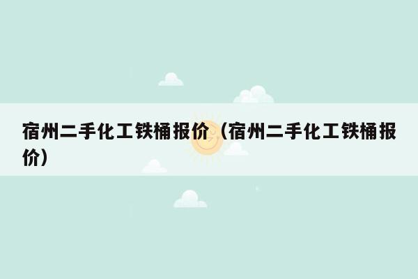 宿州二手化工铁桶报价（宿州二手化工铁桶报价）